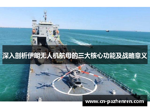 深入剖析伊朗无人机航母的三大核心功能及战略意义