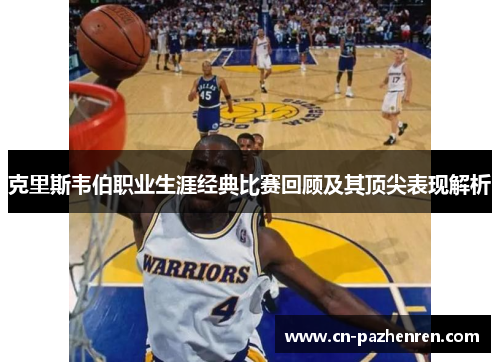 克里斯韦伯职业生涯经典比赛回顾及其顶尖表现解析