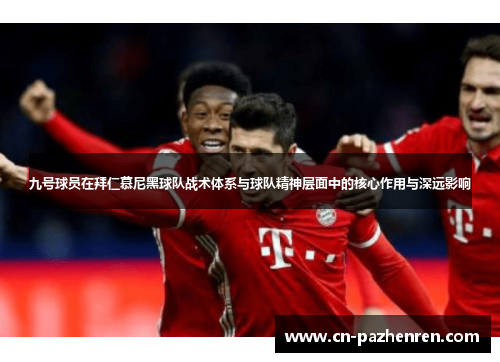 九号球员在拜仁慕尼黑球队战术体系与球队精神层面中的核心作用与深远影响