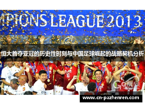 恒大首夺亚冠的历史性时刻与中国足球崛起的战略契机分析