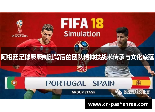 阿根廷足球屡屡制胜背后的团队精神技战术传承与文化底蕴