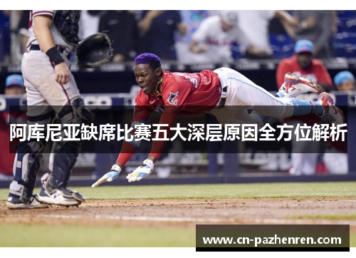 阿库尼亚缺席比赛五大深层原因全方位解析