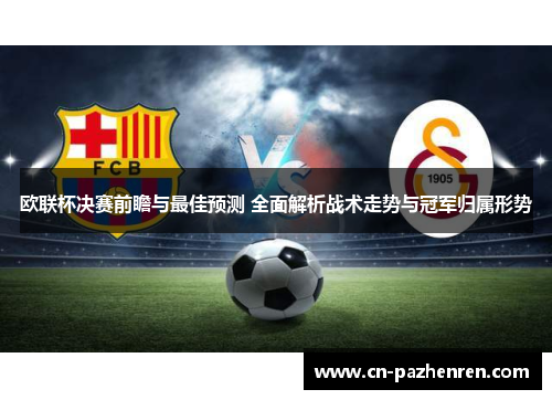 欧联杯决赛前瞻与最佳预测 全面解析战术走势与冠军归属形势