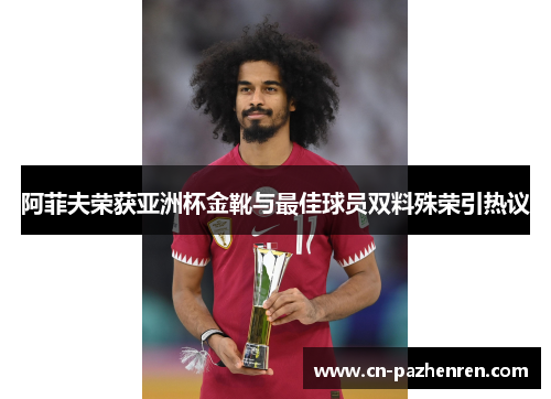 阿菲夫荣获亚洲杯金靴与最佳球员双料殊荣引热议